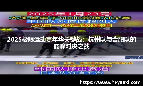2025极限运动嘉年华关键战：杭州队与合肥队的巅峰对决之战