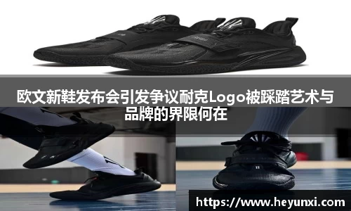 欧文新鞋发布会引发争议耐克Logo被踩踏艺术与品牌的界限何在