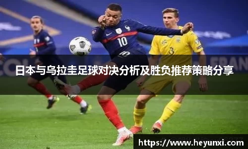 日本与乌拉圭足球对决分析及胜负推荐策略分享