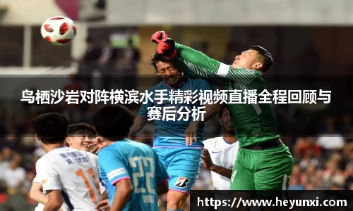 鸟栖沙岩对阵横滨水手精彩视频直播全程回顾与赛后分析