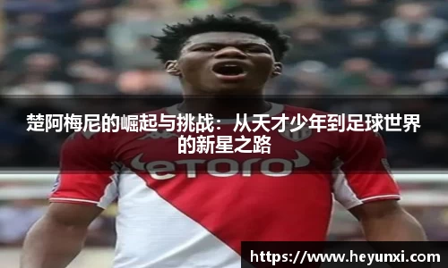 楚阿梅尼的崛起与挑战：从天才少年到足球世界的新星之路